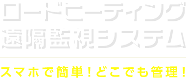 ロードヒーティング 遠隔監視システム スマホで簡単！どこでも管理！