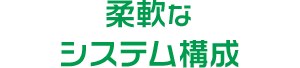 柔軟なシステム構成